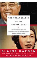 The Great Leader and the Fighter Pilot: The True Story of the Tyrant Who Created North Korea and the Young Lieutenant Who Stole His Way to Freedom: The True Story of the Tyrant Who Created North Korea and the Young Lieutenant Who Stole His Way to Freedom