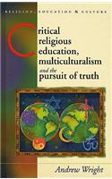 Critical Religious Education, Multiculturalism and the Pursuit of Truth: Multiculturalism and the Pursuit of Truth(Religion, Education and Culture)