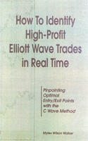 How to Identify High Profit Elliott Wave Trades in Real-Time: Pinpointing Optimal Entry/Exit Points With the C Wave Method