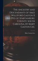 Ancestry and Descendants of Amzi Williford Gaston II (1841-1911) of Spartanburg County, South Carolina, by Mary Gaston Gee.