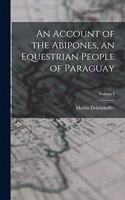 Account of the Abipones, an Equestrian People of Paraguay; Volume I