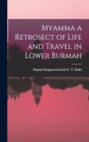 Myamma a Retrosect of Life and Travel in Lower Burmah