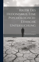 Kritik Des Hedonismus. Eine Psychologisch-ethische Untersuchung