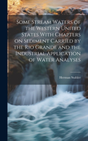 Some Stream Waters of the Western United States With Chapters on Sediment Carried by the Rio Grande and the Industrial Application of Water Analyses