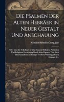 Die Psalmen Der Alten Hebräer in Neuer Gestalt Und Anschauung