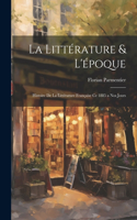 littérature & l'époque; histoire de la littérature française ce 1885 a nos jours