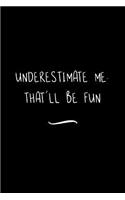 Underestimate Me. That'll be Fun