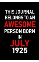 This Journal belongs to an Awesome Person Born in July 1925: Blank Lined July Birthday Journal Notebook Diary as Happy Birthday, Appreciation, Welcome, Farewell, Thank You, Christmas, Graduation gifts. ( Alter