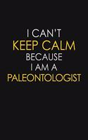 I Can't Keep Calm Because I Am A Paleontologist: Motivational: 6X9 unlined 129 pages Notebook writing journal