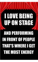 I Love Being Up on Stage and Performing in Front of People That's Where I Get the Most Energy: Blank Lined Journal Notebook Funny Acting Theater Notebook, Theater Notebook, Ruled, Writing Book, Sarcastic Gag Journal for Theater Lovers, Theatre