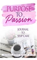 Purpose To Passion Journal To Self-Care