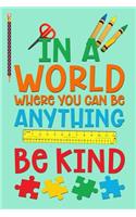 In A World Where You Can Be Anything Be Kind: A Notebook Journal For Moms of Kids With Autism