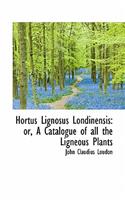 Hortus Lignosus Londinensis: Or, a Catalogue of All the Ligneous Plants