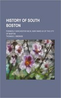 History of South Boston; Formerly Dorchester Neck, Now Ward XII of the City of Boston