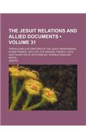 The Jesuit Relations and Allied Documents (Volume 31); Travels and Explorations of the Jesuit Missionaries in New France, 1610-1791 the Original French, Latin, and Italian Texts, with English Translations and Notes: (English)
