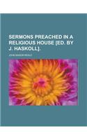 Sermons Preached in a Religious House [Ed. by J. Haskoll]