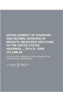 Establishment of Standard and Decimal Divisions of Weights, Measures and Coins of the United States, Hearings, on H.R. 12850 Volume 66