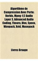 Algorithme de Compression Avec Perte: Vorbis, MPEG-12 Audio Layer 3, Advanced Audio Coding, Theora, DIVX, Speex, Wavpack, XVID, Musepack