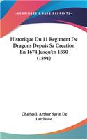 Historique Du 11 Regiment de Dragons Depuis Sa Creation En 1674 Jusqu'en 1890 (1891)
