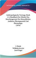 Anthropologische Vortrage, Book 1-2; Handbuch Der Mimik; Das Knochengeruste Des Menschlichen Antlitzes; Physiognomik Und Phrenologie (1876)