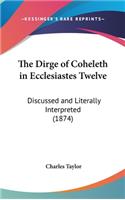 The Dirge of Coheleth in Ecclesiastes Twelve: Discussed and Literally Interpreted (1874)