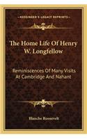 Home Life of Henry W. Longfellow: Reminiscences of Many Visits at Cambridge and Nahant