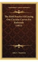 The Field Practice of Laying Out Circular Curves for Railroathe Field Practice of Laying Out Circular Curves for Railroads (1853) DS (1853): (English)