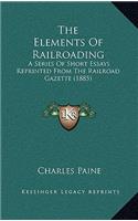 The Elements of Railroading: A Series of Short Essays Reprinted from the Railroad Gazette (1885)