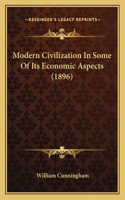Modern Civilization In Some Of Its Economic Aspects (1896): (English)