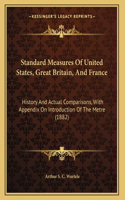 Standard Measures Of United States, Great Britain, And France: History And Actual Comparisons, With Appendix On Introduction Of The Metre (1882)