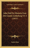 John Hall En Historia Fran Det Gamla Gotheborg V1-3 (1913)