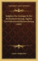 Aufgaben Fur Anfanger In Der Buchstabenrechnung, Algebra Und Wahrscheinlichkeitsrechnung (1842)
