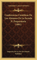 Conferencias Cientificas De Los Alumnos De La Escuela N. Preparatoria (1891)