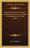 Jahres Bericht Des K. K. Staats-Gymnasiums in Krems Am Schlusse Des Schuljahres, 1903-1904 (1904)