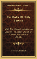 The Order Of Daily Service: With The Musical Notation As Used In The Abbey Church Of St. Peter, Westminster (1844)