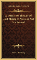 A Treatise On The Law Of Gold-Mining In Australia And New Zealand