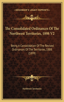 The Consolidated Ordinances Of The Northwest Territories, 1898 V2