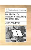 Mr. Maitland's Account of Inoculating the Small Pox.