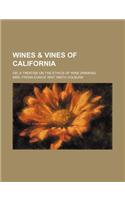 Wines & Vines of California; Or, a Treatise on the Ethics of Wine Drinking