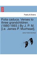Folia Caduca. Verses to Three Grandchildren. (1880-1893.) by J. P. M. [i.E. James P. Muirhead].