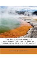The Shepardson Family, a Record of the Line of Samuel Shepardson, Guilford, Vermont