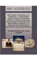 Utah Capital Corporation Et Al., Petitioners, V. United States District Court for the Northern District of California (Securities and Exchange Commission Et Al., Real Parties in Interest). U.S. Supreme Court Transcript of Record with Supporting Ple