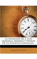Imitacion De S. Luis Gonzaga, Modelo Y Patron De La Juventud Cristiana...