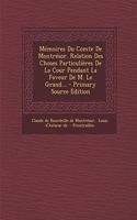 Mémoires Du Comte De Montrésor. Relation Des Choses Particulières De La Cour Pendant La Faveur De M. Le Grand...