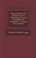 Mythenbildung Und Erkenntnis: Eine Abhandlung Uber Die Grundlagen Der Philosophie - Primary Source Edition: Eine Abhandlung Uber Die Grundlagen Der Philosophie - Primary Source Edition