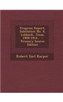 Progress Report, Substation No. 8, Lubbock, Texas, 1909-1914... - Primary Source Edition