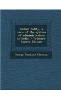 Indian Polity, a View of the System of Administration in India - Primary Source Edition