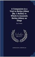 A Companion in a Visit to Netley Abbey [By J. Bullar]. to Which Is Annexed, Netley Abbey; an Elegy