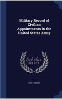 Military Record of Civilian Appointments in the United States Army