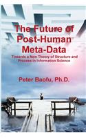 Future of Post-Human Meta-Data: Towards a New Theory of Structure and Process in Information Science